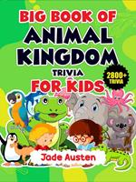 Big Book of Animal Kingdom Trivia For Kids: 2800+ Trivia Book