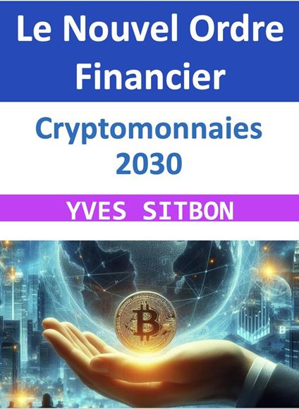 Cryptomonnaies 2030 : Le Nouvel Ordre Financier