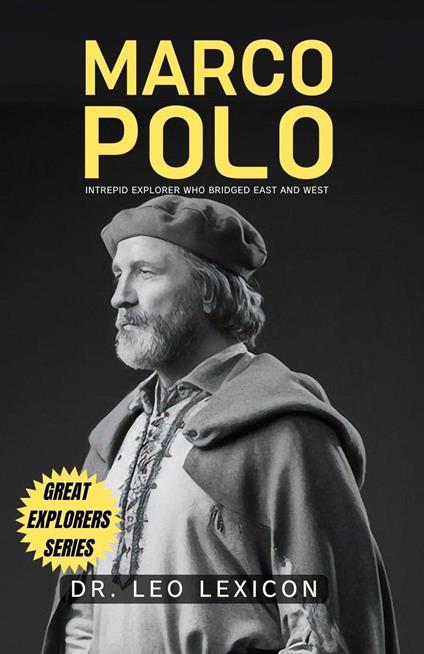 Marco Polo: Intrepid Explorer who Bridged East and West - Dr. Leo Lexicon - ebook
