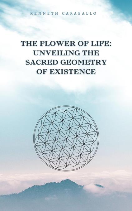 The Flower of Life: Unveiling the Sacred Geometry of Existence