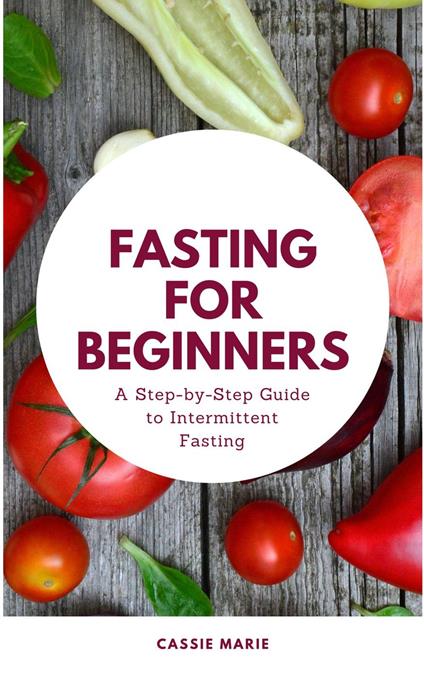 Fasting for Beginners: A Step-by-Step Guide to Intermittent Fasting