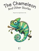 The Chameleon And Other Stories: Bilingual French-English Stories for Kids