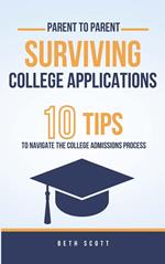 Surviving College Applications: 10 Tips To Navigate The College Admissions Process (Parent to Parent)