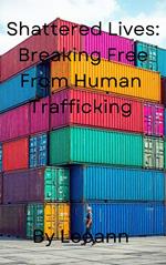 Shattered Lives: Breaking Free From Human Trafficking