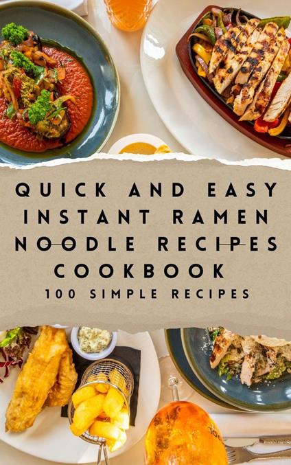 Quick and Easy Instant Ramen Noodle Recipes Cookbook 100 Simple Recipes