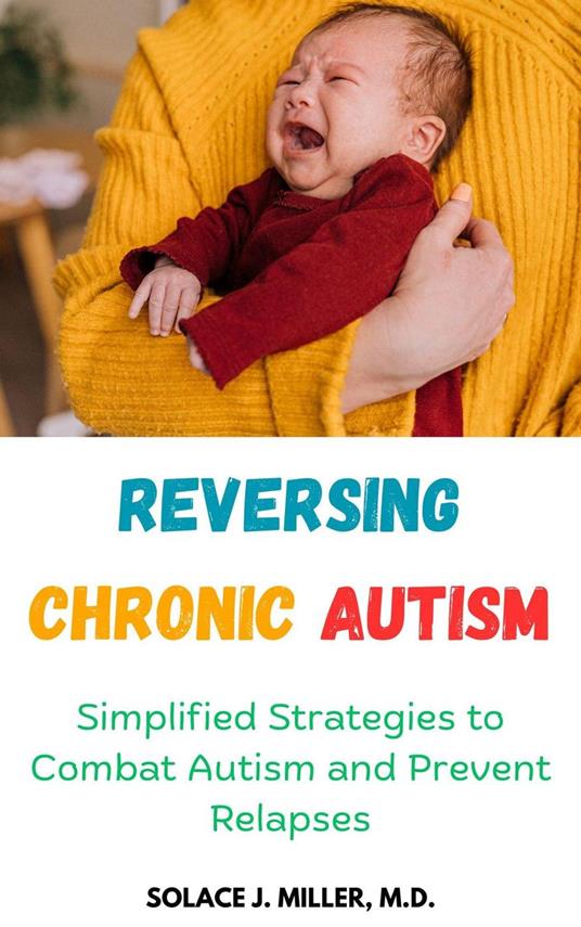 Reversing Chronic Autism: Simplified Strategies to Combat Autism and Prevent Relapses