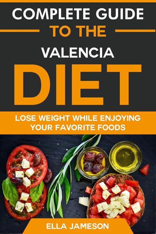 Complete Guide to the Valencia Diet: Lose Weight While Enjoying Your Favorite Foods