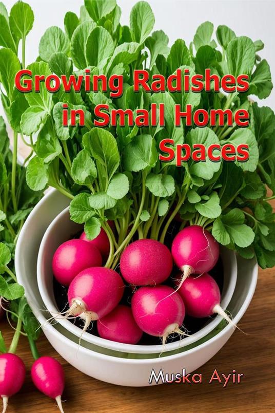 Growing Radishes in Small Home Spaces