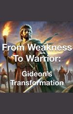 From Weakness to Warrior: Gideon's Transformation