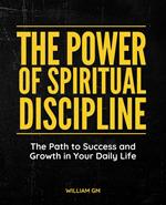 The Power of Spiritual Discipline: The Path to Success and Growth in Your Daily Life