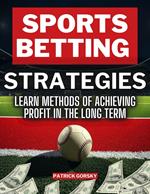 Sports Betting Strategies - Learn Methods of Achieving Profit in the Long Term