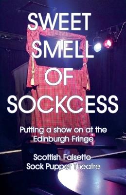 Sweet Smell Of Sockcess - Putting A Show On At The Edinburgh Fringe - Scottish Falsetto Sock Puppet Theatre,Kev Sutherland - cover