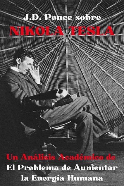 J.D. Ponce sobre Nikola Tesla: Un Análisis Académico de El Problema de Aumentar la Energía Humana