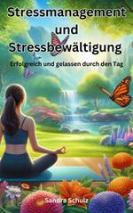 Stressmanagement und Stressbewältigung, Erfolgreich und gelassen durch den Tag