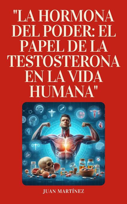 "La Hormona del Poder: El Papel de la Testosterona en la Vida Humana"