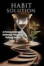 The Habit Solution: A Proven Method for Achieving Your Goals Through Habits