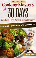 Cooking Mastery in 30 Days: A Step-by-Step Challenge