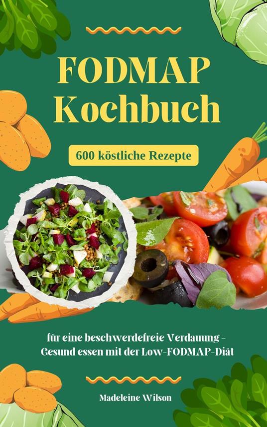 FODMAP Kochbuch: 600 köstliche Rezepte für eine beschwerdefreie Verdauung - Gesund essen mit der Low-FODMAP-Diät