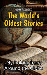 The World’s Oldest Stories: Mythology from Around the Globe