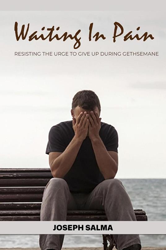 Waiting in Pain: Resisting the Urge to Give up During Gethsemane