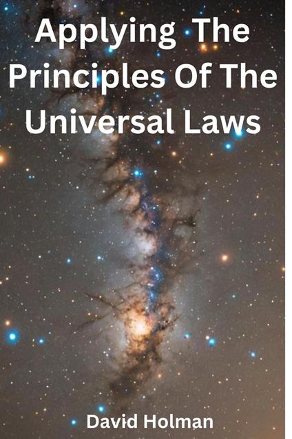 Applying The Principles Of The Universal Laws