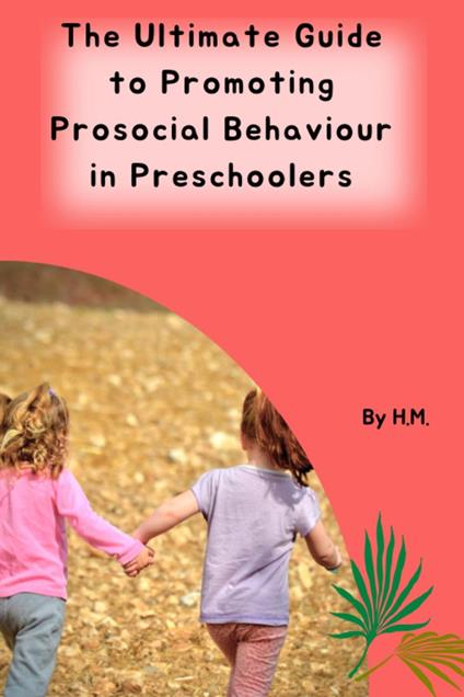 The Ultimate Guide to Promoting Prosocial Behaviour in Preschoolers