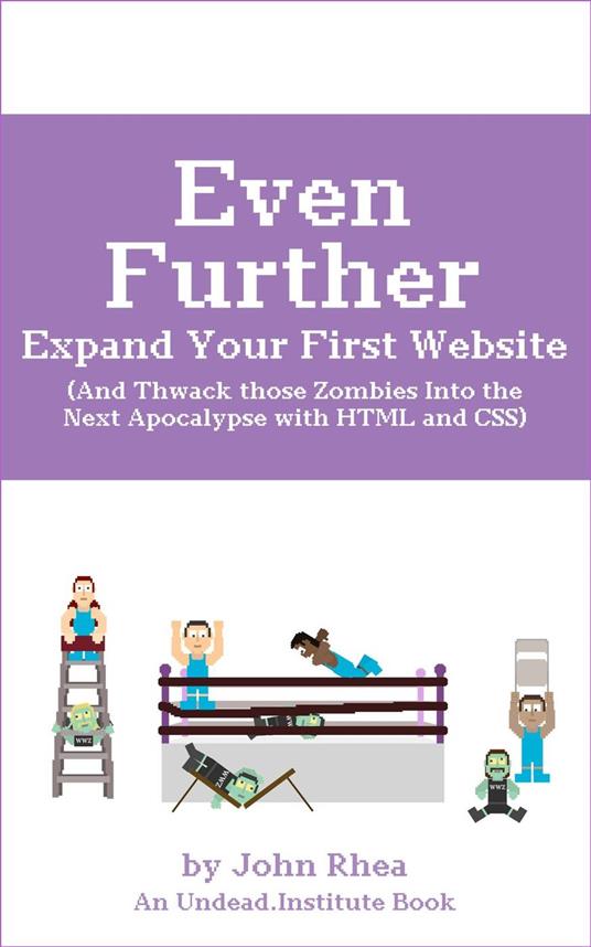 Even Further Expand Your First Website (And Thwack those Zombies Into the Next Apocalypse with HTML and CSS)