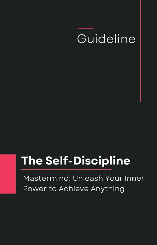 The Self-Discipline Mastermind: Unleash Your Inner Power to Achieve Anything