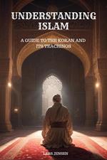 Understanding Islam - A Guide to the Koran and Its Teachings