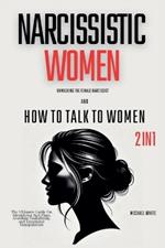 Narcissistic Women - Unmasking the Female Narcissist and How to Talk to Women - 2 in 1: The Ultimate Guide on Identifying Red Flags, Avoiding Gaslighting, and Emotional Manipulation