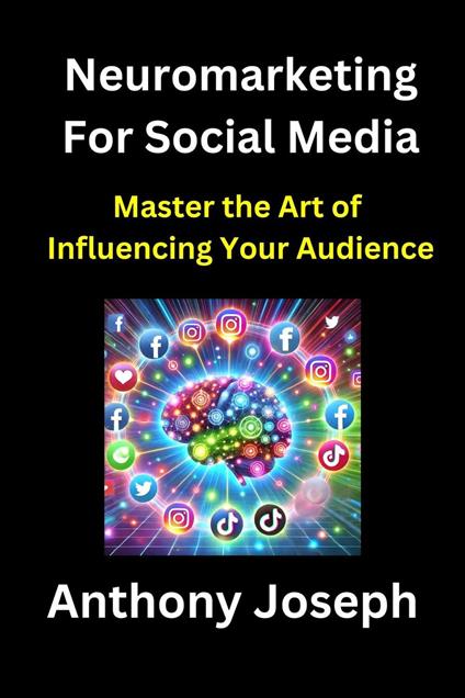 Neuromarketing For Social Media - Master the Art of Influencing Your Audience