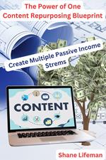 The Power of One Content Repurposing Blueprint - Create Multiple Passive Income Streams