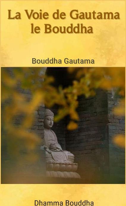 La Voie de Gautama le Bouddha
