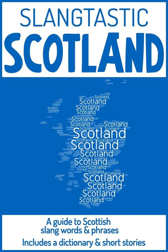 Slangtastic Scotland: A Guide to Scottish Slang Words & Phrases. Includes a Dictionary & Short Stories