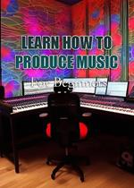 Learn How To Produce Music For Beginners