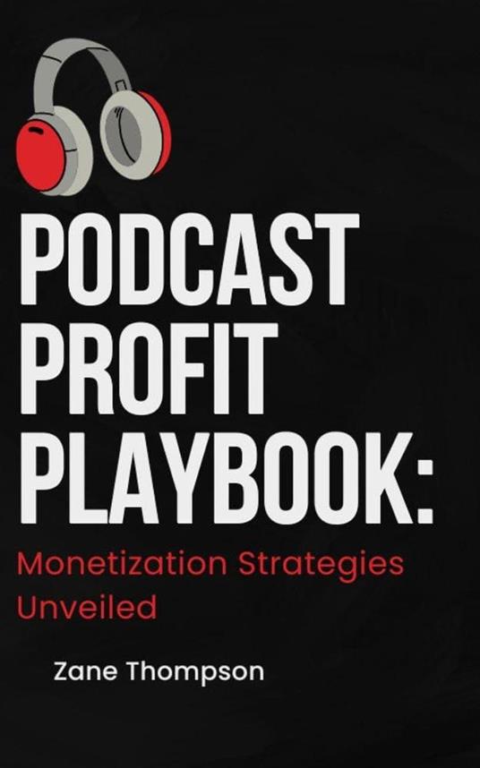 Podcast Profit Playbook: Monetization Strategies Unveiled