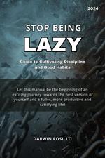 Stop Being Lazy Guide to Cultivating Discipline and Good Habits