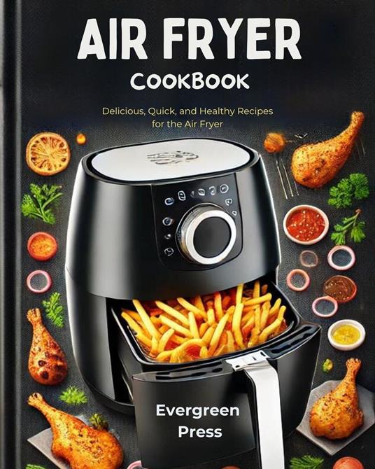 Air Fryer Cookbook : Delicious, Quick, and Healthy Recipes for the Air Fryer