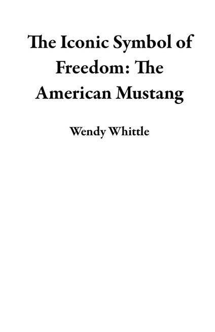 The Iconic Symbol of Freedom: The American Mustang