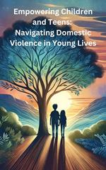 Empowering Children and Teens: Navigating Domestic Violence in Young Lives