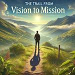 The Trail From Vision To Mission