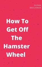 How To Get Off The Hamster Wheel