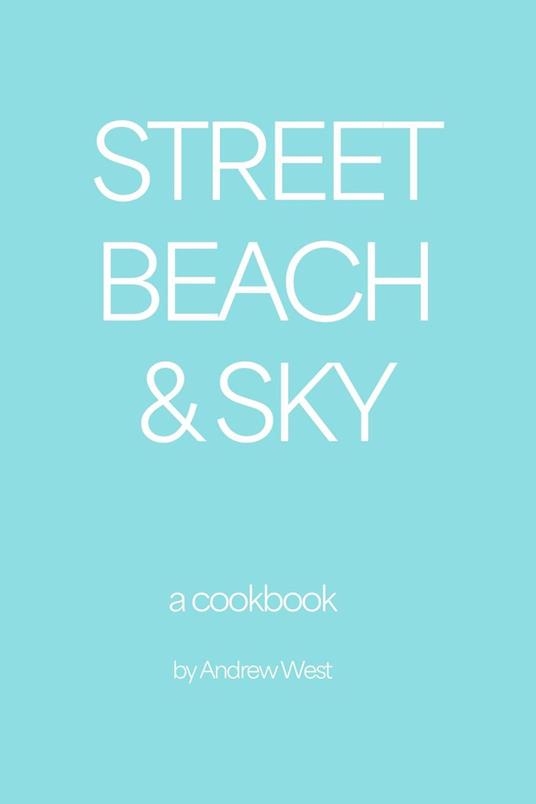 Street, Beach & Sky: A Cookbook