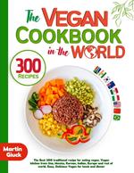 The Vegan Cookbook in the World: The Best 300 Traditional Recipes for Eating Vegan. Vegan Kitchen from USA, Mexico, Korean, Indian, Europe and Rest of World.