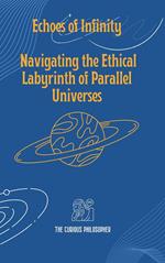 Echoes of Infinity: Navigating the Ethical Labyrinth of Parallel Universes