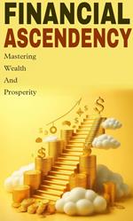 Financial ascendency: mastering wealth and prosperity