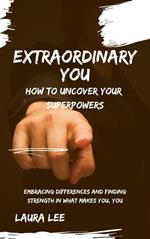 Extraordinary You: How to Uncover Your Superpowers