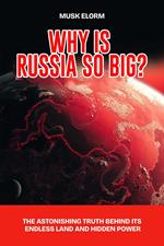 Why is Russia so big?: The Astonishing Truth Behind Its Endless Land and Hidden Power