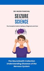 Seizure Science: The Complete Guide to Epilepsy Diagnosis and Care