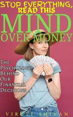 Mind Over Money - The Psychology Behind Our Financial Decisions